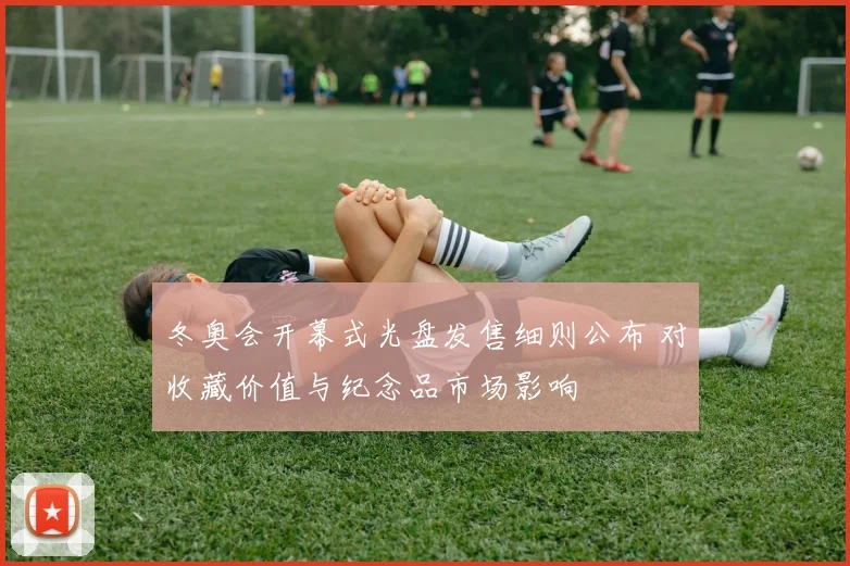 冬奥会开幕式光盘发售细则公布 对收藏价值与纪念品市场影响