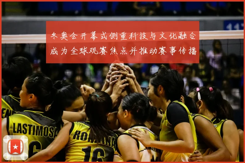 冬奥会开幕式侧重科技与文化融合成为全球观赛焦点并推动赛事传播